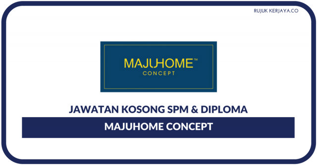 MajuHome Concept ~ Pelbagai Kekosongan / Kelayakan SPM & Diploma