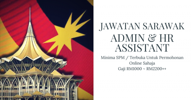 Sarawak 2017 ~ Admin & HR Assistant / Minima SPM / Gaji RM1000 ~ RM2200+ / Permohonan Terbuka
