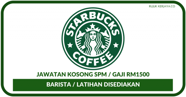 Starbucks Coffee ~ Kekosongan Barista / Latihan Disediakan / Gaji RM1500++