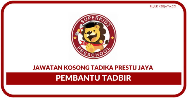 Tadika Prestij Jaya ~ Pembantu Tadbir / Minima SPM / Gaji RM2500