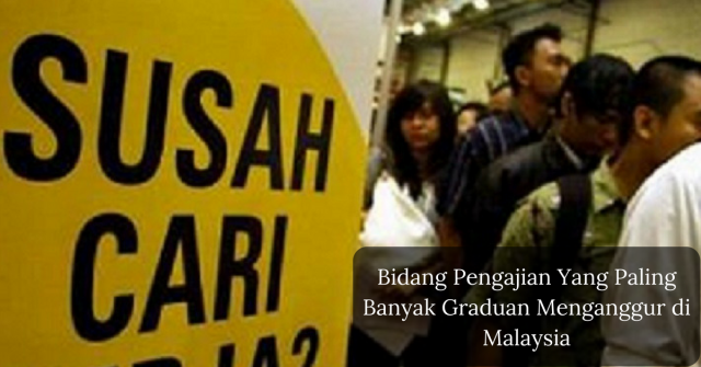 5 Bidang Pengajian Yang Paling Banyak Graduan Menganggur di Malaysia Menurut Statistik KPT