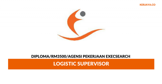 Agensi Pekerjaan Execsearch ~ Logistic Supervisor