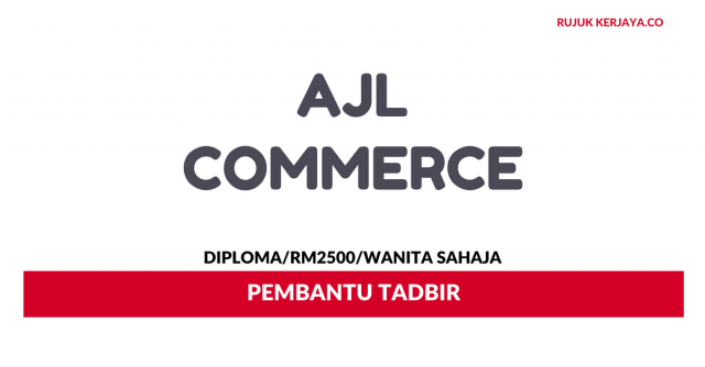 Pembantu Tadbir AJL Commerce ~ Gaji RM2500/ Wanita Sahaja