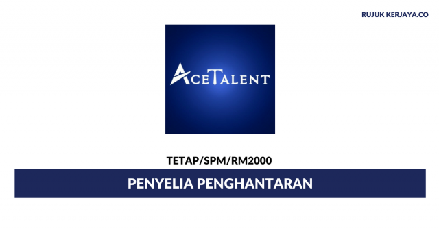 Penyelia Penghantaran Agensi Pekerjaan AceTalent ~ Gaji RM2000/ Minima SPM
