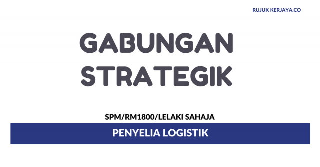 Penyelia Logistik Gabungan Strategik ~ Gaji RM1800/ Lelaki Sahaja