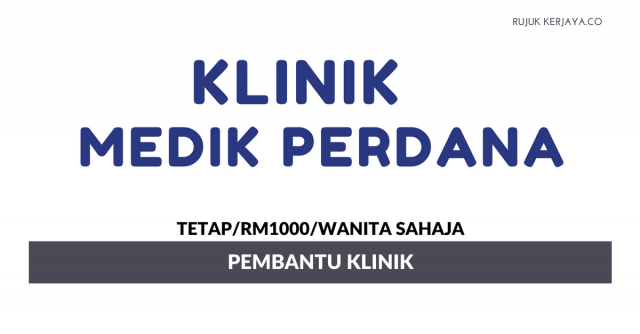 Pembantu Klinik , Klinik Medik Perdana ~ Gaji RM1000/ Wanita Sahaja