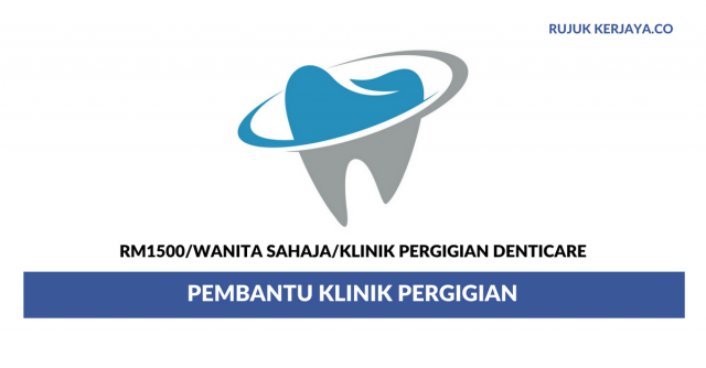 Pembantu Klinik , Klinik Pergigian Denticare ~ Minima SPM/Gaji RM1500/Wanita Sahaja