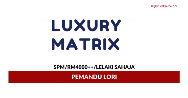 Pemandu Lori Luxury Matrix ~ Lelaki Sahaja / Gaji RM4000++