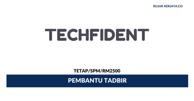 Pembantu Tadbir Techfident ~ Minima SPM / Gaji RM2500