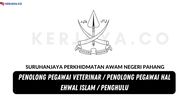 Suruhanjaya Perkhidmatan Awam Negeri Pahang ~ Penolong Pegawai Veterinar, Penolong Pegawai Hal Ehwal Islam & Penghulu