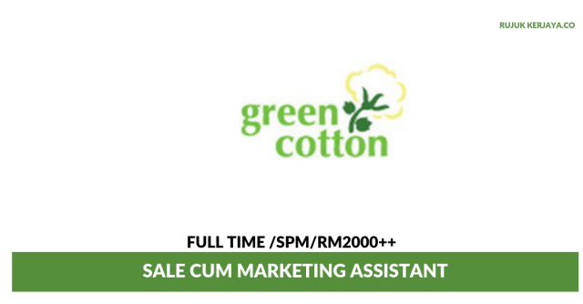 Green Cotton ~ Sale cum Marketing Assistant ( Tugas Berkaitan Pemasaran dan Jualan)