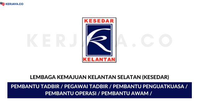 Lembaga Kemajuan Kelantan Selatan (KESEDAR) ~ Pembantu Tadbir, Pegawai Tadbir, Pembantu Penguatkuasa, Pembantu Operasi & Pelbagai Jawatan