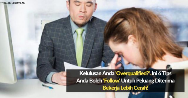 Kelulusan Anda ‘Overqualified?’. Ini 6 Tips Anda Boleh ‘Follow’ Untuk Peluang Diterima Bekerja Lebih Cerah!