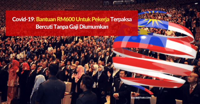 Covid-19: Bantuan RM600 Untuk Pekerja Terpaksa Bercuti Tanpa Gaji