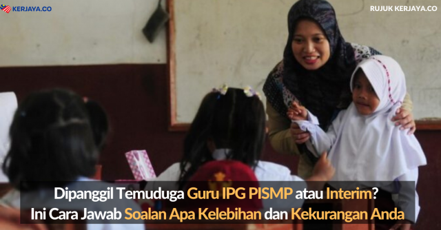Dipanggil Temuduga Guru IPG, PISMP atau Interim? Ini Cara Jawab Soalan Apa Kelebihan dan Kekurangan Anda
