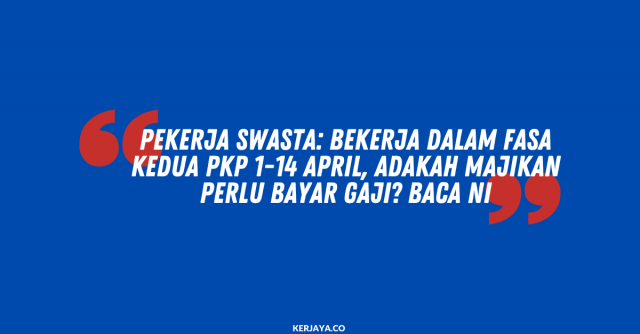 Pekerja Swasta: Bekerja Dalam Fasa Kedua PKP 1-14 April, Adakah Majikan Perlu Bayar Gaji? Baca Ni