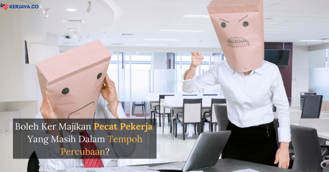 Boleh Ker Majikan Pecat Pekerja Yang Masih Dalam Tempoh Percubaan? Baca Ni
