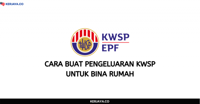 Cara Buat Pengeluaran KWSP Untuk Bina Rumah