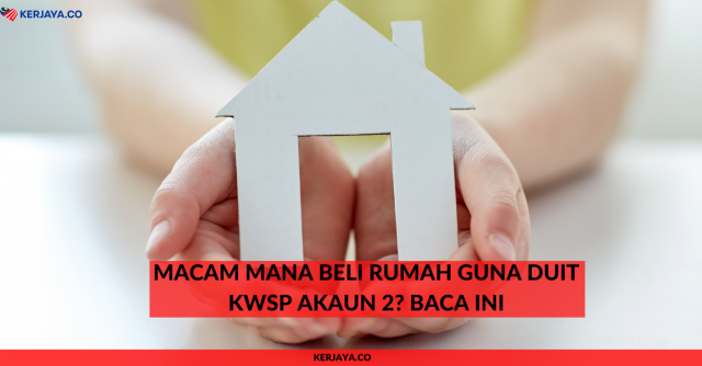 Macam Mana Beli Rumah Guna Duit KWSP Akaun 2? Baca Ini