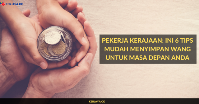Pekerja Kerajaan: Ini 6 Tips Mudah Menyimpan Wang Untuk Masa Depan Anda