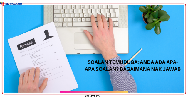 Soalan Temuduga: Anda Ada Apa-apa Soalan? Bagaimana Nak Jawab
