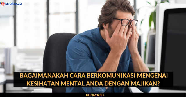 Bagaimanakah Cara Berkomunikasi Mengenai Kesihatan Mental Anda Dengan Majikan?