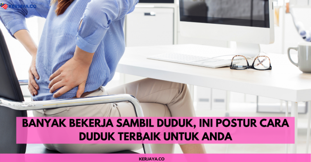 Banyak Bekerja Sambil Duduk, Ini Postur Cara Duduk Terbaik Untuk Anda
