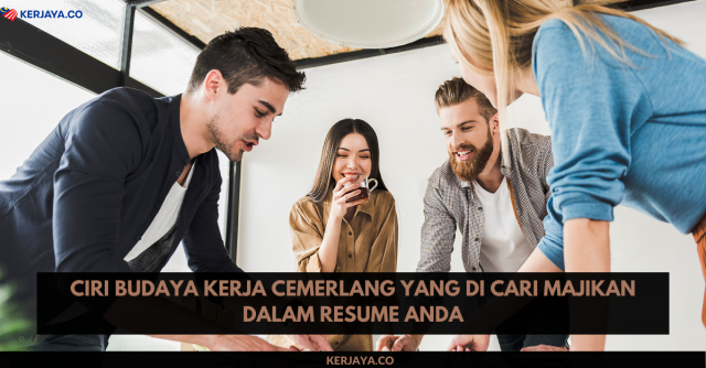 Ini Ciri Budaya Kerja Yang Dicari Majikan Dalam Setiap Resume Calon