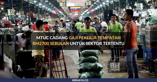 MTUC Cadang Gaji Pekerja Tempatan RM2700 Sebulan Untuk Sektor Tertentu