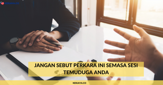 Jangan Sebut Perkara Ini Semasa Sesi Temuduga Anda