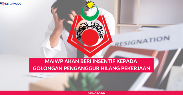 Golongan Penganggur Hilang Kerja Akan Dapat Insentif Dari MAIWP