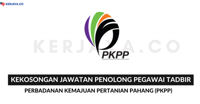 Perbadanan Kemajuan Pertanian Pahang (PKPP) ~ Kekosongan Jawatan Penolong Pegawai Tadbir