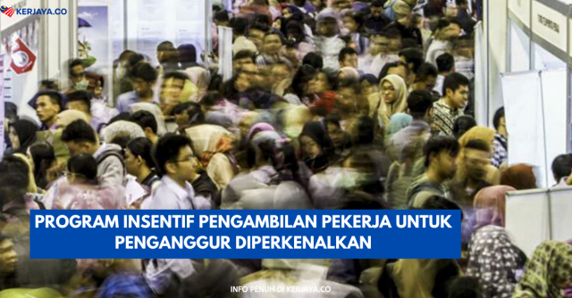 Program Insentif Pengambilan Pekerja Untuk Penganggur Diperkenalkan