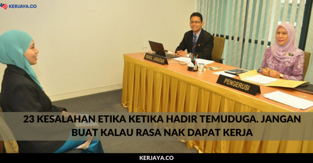 23 Kesalahan Etika Ketika Hadir Temuduga. Jangan Buat Kalau Rasa Nak Dapat Kerja