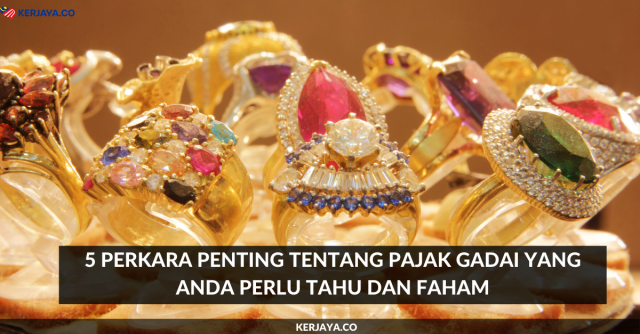 5 Perkara Penting Tentang Pajak Gadai Yang Anda Perlu Tahu Dan Faham