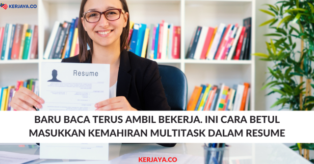 Baru Baca Terus Di Ambil Bekerja. Ini Cara Betul Masukkan Kemahiran Multitask Dalam Resume
