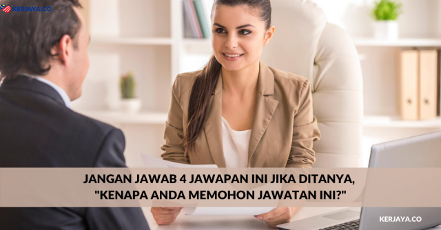 Jangan Beri 4 Jawapan Ini Jika Ditanya, “Kenapa Anda Memohon Jawatan Ini?”