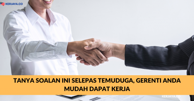 Tanya Soalan Ini Selepas Temuduga, Gerenti Anda Mudah Dapat Kerja
