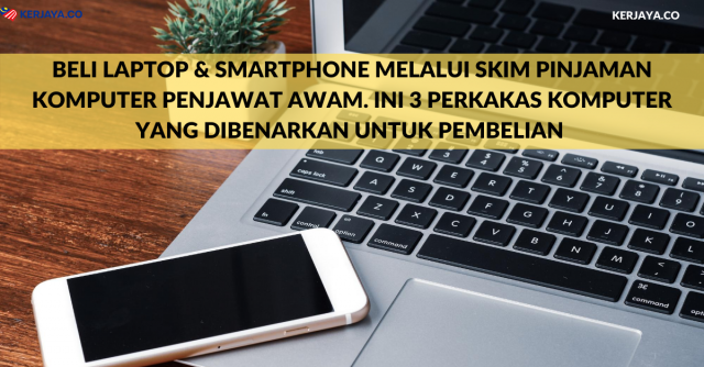 Beli Laptop & Smartphone Melalui Skim Pinjaman Komputer Penjawat Awam. Ini 3 Perkakas Komputer Yang Dibenarkan Untuk Pembelian