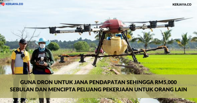Guna Dron Untuk Jana Pendapatan Sehingga RM5,000 Sebulan Dan Mencipta Peluang Pekerjaan Untuk Orang Lain