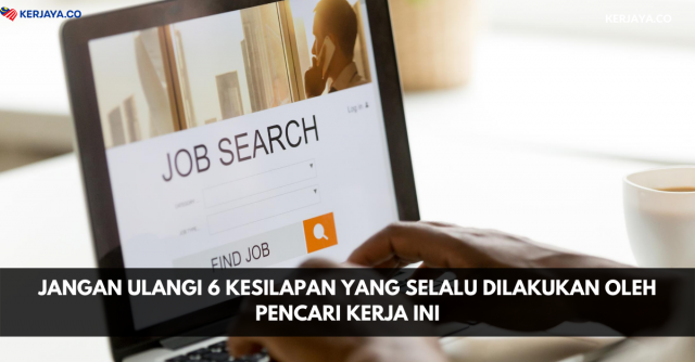 Jangan Ulangi 6 Kesilapan Yang Selalu Dilakukan Oleh Pencari Kerja Ini