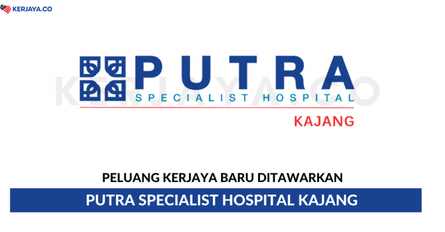 Putra Specialist Hospital Kajang ~ Pelbagai Kekosongan Jawatan