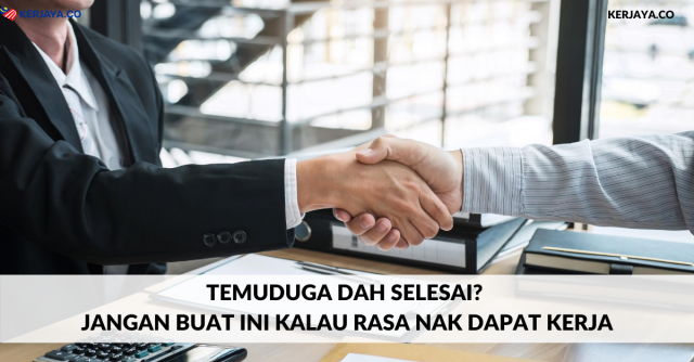Temuduga Dah Selesai? Jangan Buat Ini Kalau Rasa Nak Dapat Kerja
