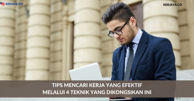 Tips Mencari Kerja Yang Efektif. Dapatkan 4 Teknik Yang Dikongsikan Ini