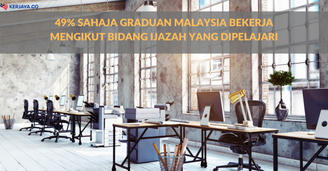 49% Sahaja Graduan Malaysia Bekerja Mengikut Bidang Ijazah Yang Dipelajari
