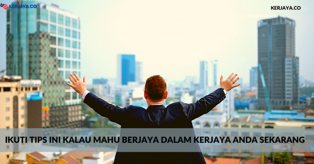 Ikuti Tips Ini Kalau Mahu Berjaya Dalam Kerjaya Anda Sekarang