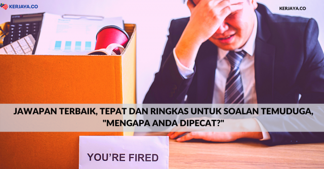 Jawapan Terbaik, Tepat Dan Ringkas Untuk Soalan Temuduga, “Mengapa Anda Dipecat?”