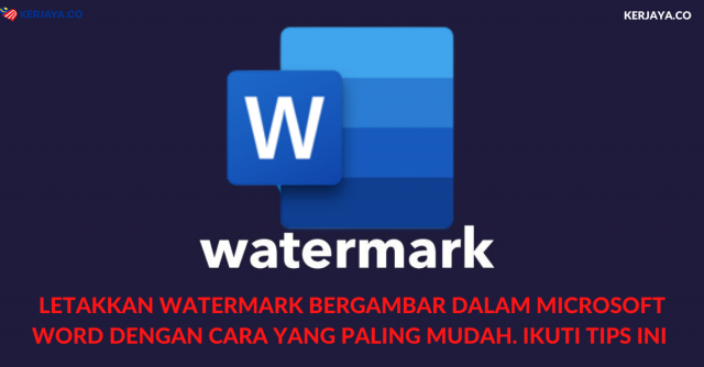Letakkan Watermark Bergambar Dalam Microsoft Word Dengan Cara Yang Paling Mudah. Ikuti Tips Ini