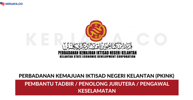 Perbadanan Kemajuan Iktisad Negeri Kelantan (PKINK) ~ Pembantu Tadbir, Penolong Jurutera & Pengawal Keselamatan