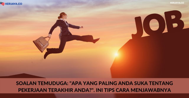 Soalan Temuduga: “Apa Yang Paling Anda Suka Tentang Pekerjaan Terakhir Anda?”. Ini Tips Cara Menjawabnya